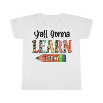 Yall Gonna Learn Today Teacher First Day Of School Infant Tshirt - Thegiftio UK