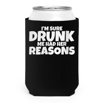 Im Sure Drunk Me Had Her Reasons Can Cooler - Seseable