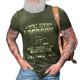 Fill Out A Logbook Gift Semi Truck Driver Trucker Big Rig Gift 3D Print Casual Tshirt - Monsterry