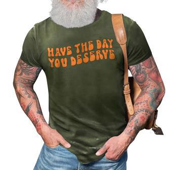 Have The Day You Deserve Saying Cool Motivational Quote 3D Print Casual Tshirt - Seseable