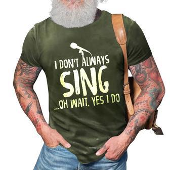 I Dont Always Sing Oh Wait Yes I Do Funniest Design V2 3D Print Casual Tshirt - Seseable