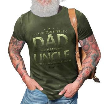 I Have Two Titles Dad And Uncle V2 3D Print Casual Tshirt - Monsterry