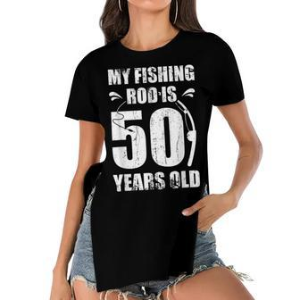 My Fishing Rod Is 50 Years Old 50Th Birthday Women's Short Sleeves T-shirt With Hem Split - Seseable