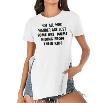 Not All Who Wander Are Lost Some Are Moms Hiding From Their Kids Funny Joke Women's Short Sleeves T-shirt With Hem Split - Seseable