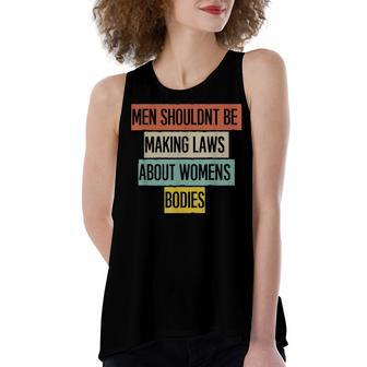 Funny Men Shouldnt Be Making Laws About Womens Bodies Women's Loose Fit Open Back Split Tank Top - Seseable
