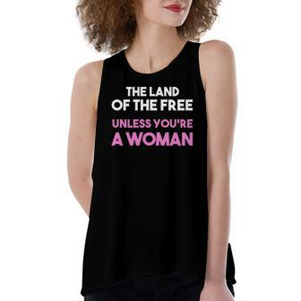 Land Of The Free Unless You&8217Re A Woman Pro Choice For Women's Loose Tank Top | Mazezy