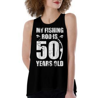 My Fishing Rod Is 50 Years Old 50Th Birthday Women's Loose Fit Open Back Split Tank Top - Seseable