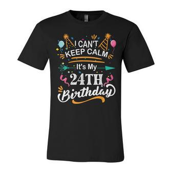 24 Year Old I Cant Keep Calm Its My 24Th Birthday Funny  Unisex Jersey Short Sleeve Crewneck Tshirt