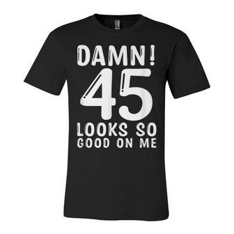 45 Year Old Funny 45Th Birthday Funny Quote 45 Years Unisex Jersey Short Sleeve Crewneck Tshirt - Seseable