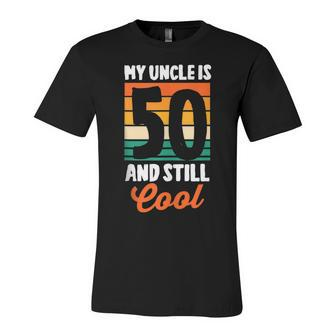 50Th Birthday 50 Years Old My Uncle Is 50 And Still Cool Unisex Jersey Short Sleeve Crewneck Tshirt - Seseable
