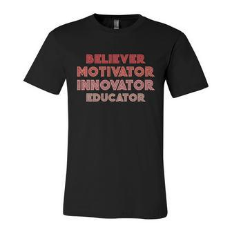 Believer Motivator Innovator Educator Gift Humor Teacher Meaningful Gift Unisex Jersey Short Sleeve Crewneck Tshirt - Monsterry UK