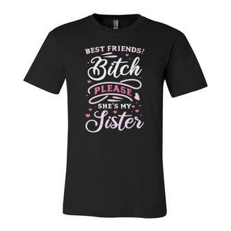 Best Friends Bitch Please She&8217S My Sister Jersey T-Shirt | Mazezy