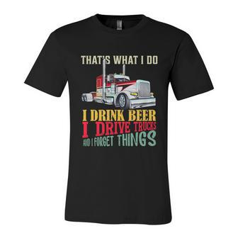 Big Rigs Thats What I Do I Beer I Drive Trucks Gift Unisex Jersey Short Sleeve Crewneck Tshirt - Monsterry