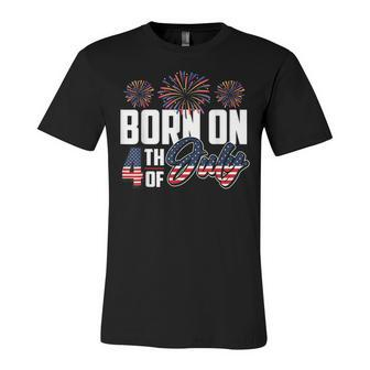 Born On The Fourth Of July 4Th Of July Birthday Patriotic Unisex Jersey Short Sleeve Crewneck Tshirt - Seseable