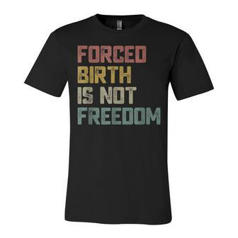 Forced Birth Is Not Freedom Feminist Pro Choice V2 Unisex Jersey Short Sleeve Crewneck Tshirt - Seseable