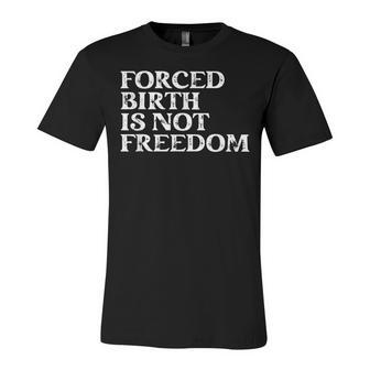 Forced Birth Is Not Freedom Feminist Pro Choice V6 Unisex Jersey Short Sleeve Crewneck Tshirt - Seseable