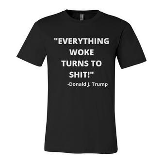 Funny Anti Biden Donald Trump Everything Woke Turns To Shit Uncensored Unisex Jersey Short Sleeve Crewneck Tshirt - Monsterry