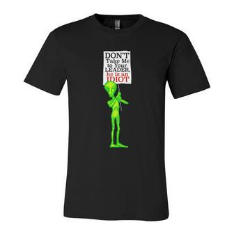 Funny Anti Biden Dont Take Me To Your Leader Idiot Funny Alien Unisex Jersey Short Sleeve Crewneck Tshirt - Monsterry UK