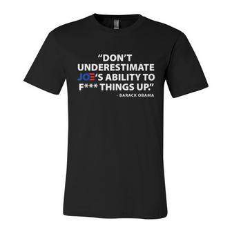 Funny Anti Biden Dont Underestimate Joes Ability To FUCK Things Up Unisex Jersey Short Sleeve Crewneck Tshirt - Monsterry AU