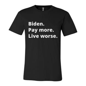 Funny Anti Biden Pay More Live Worse Biden Pay Unisex Jersey Short Sleeve Crewneck Tshirt - Monsterry