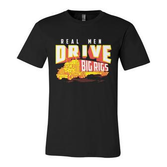 Funny Cool Real Drive Big Rigs For Truck Driver Great Gift Unisex Jersey Short Sleeve Crewneck Tshirt - Monsterry UK