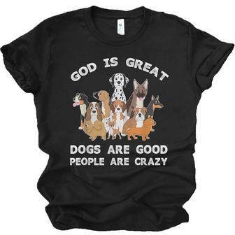 Funny God Is Great Dogs Are Good And People Are Crazy Men Women T-shirt Unisex Jersey Short Sleeve Crewneck Tee - Thegiftio UK