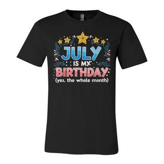 Funny July Is My Birthday Yes The Whole Month Birthday Unisex Jersey Short Sleeve Crewneck Tshirt - Seseable