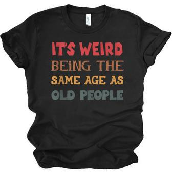 Funny Sarcasm Its Weird Being The Same Age As Old People Men Women T-shirt Unisex Jersey Short Sleeve Crewneck Tee - Thegiftio UK