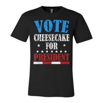 Funny Vote For Cheesecake For President  Election Unisex Jersey Short Sleeve Crewneck Tshirt
