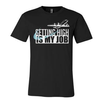 Getting High Is My Job Aviation Funny Pilot Gift Unisex Jersey Short Sleeve Crewneck Tshirt - Seseable