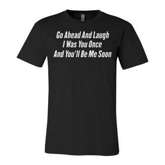 Go Ahead And Laugh Unisex Jersey Short Sleeve Crewneck Tshirt - Seseable