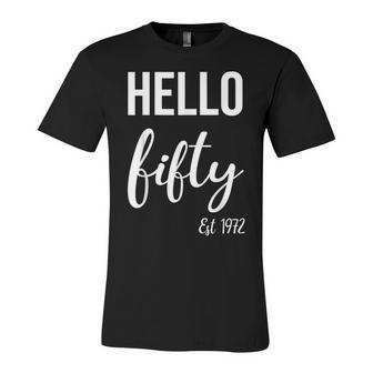 Hello 50 Fifty Est 1972 50Th Birthday 50 Years Old Unisex Jersey Short Sleeve Crewneck Tshirt - Seseable