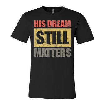 His Dream Still Matters Martin Luther King Day Human Rights Unisex Jersey Short Sleeve Crewneck Tshirt - Seseable