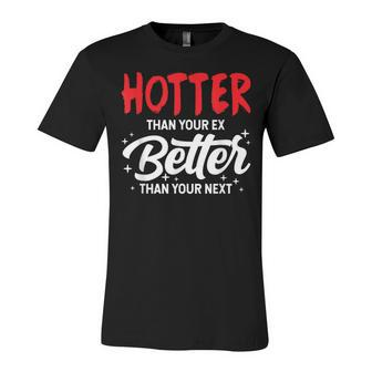 Hotter Than Your Ex - Better Than Your Next Funny Boyfriend Unisex Jersey Short Sleeve Crewneck Tshirt - Seseable