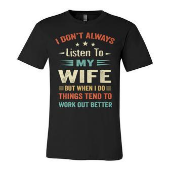 I Dont Always Listen To My Wife-Funny Wife Husband Love Unisex Jersey Short Sleeve Crewneck Tshirt - Seseable