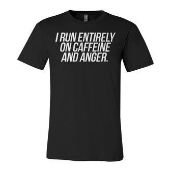 I Run Entirely On Caffeine And Anger Unisex Jersey Short Sleeve Crewneck Tshirt - Seseable
