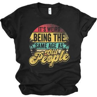 Its Weird Being The Same Age As Old People Retro Sarcastic Men Women T-shirt Unisex Jersey Short Sleeve Crewneck Tee - Thegiftio UK