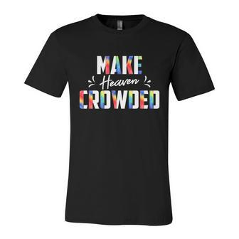 Make Heaven Crowded Christian Faith In Jesus Funny Gift Unisex Jersey Short Sleeve Crewneck Tshirt - Monsterry UK