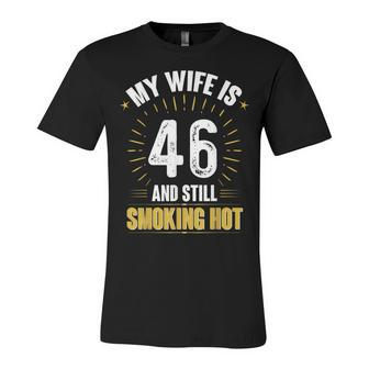 My Wife Is 46 And Still Smoking Hot Wifes 46Th Birthday Unisex Jersey Short Sleeve Crewneck Tshirt - Seseable