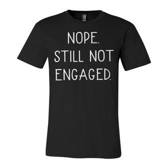 Nope Still Not Engaged Unisex Jersey Short Sleeve Crewneck Tshirt - Seseable