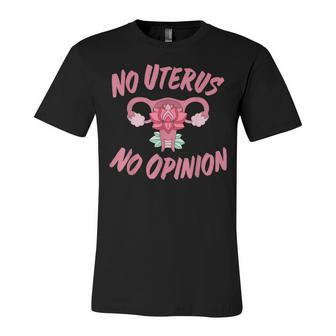 Pro Choice Womens Rights No Uterus No Opinion Unisex Jersey Short Sleeve Crewneck Tshirt - Seseable