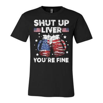 Shut Up Liver Youre Fine 4Th Of July Beer Drinking Drunk Unisex Jersey Short Sleeve Crewneck Tshirt - Seseable