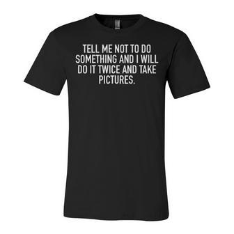 Tell Me Not To Do Something V2 Unisex Jersey Short Sleeve Crewneck Tshirt - Seseable
