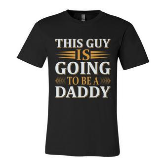 This Guy Is Going To Be A Daddy Father To Be Gift Unisex Jersey Short Sleeve Crewneck Tshirt - Monsterry