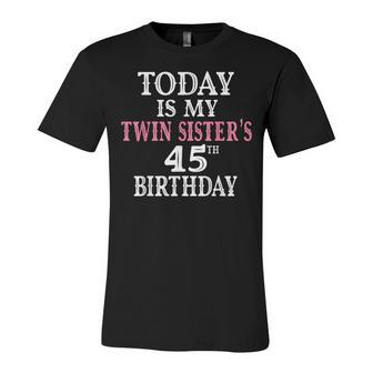 Today Is My Twin Sisters 45Th Birthday Party 45 Years Old Unisex Jersey Short Sleeve Crewneck Tshirt - Seseable