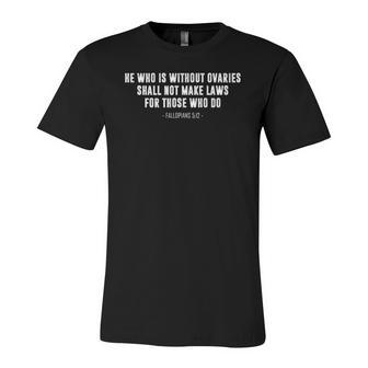 He Who Is Without Ovaries Shall Not Make Laws Fallopians Jersey T-Shirt | Mazezy