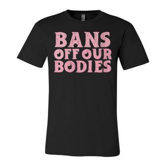 Womens Bans Off Our Bodies Womens Rights Feminism Pro Choice Unisex Jersey Short Sleeve Crewneck Tshirt - Seseable