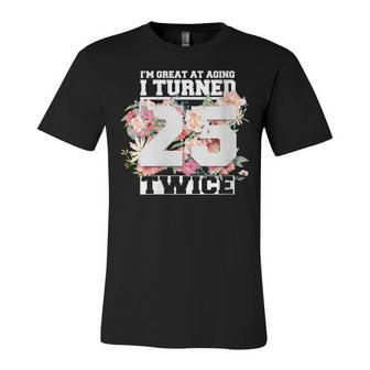 Womens I Turned 25 Twice Fifty 50 Years Old 50Th Women Birthday Unisex Jersey Short Sleeve Crewneck Tshirt - Seseable