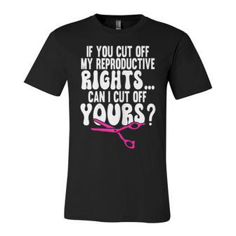 Womens If You Cut Off My Reproductive Rights Pro Choice Unisex Jersey Short Sleeve Crewneck Tshirt - Seseable
