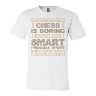 Chess Is Not Boring Its A Smart Persons Sport Funny  Unisex Jersey Short Sleeve Crewneck Tshirt